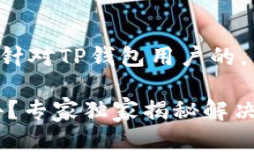 在这里为您提供一个针对TP钱包用户的，并给出相关的关键词。

TP钱包USDT转不出去？专家独家揭秘解决秘诀！