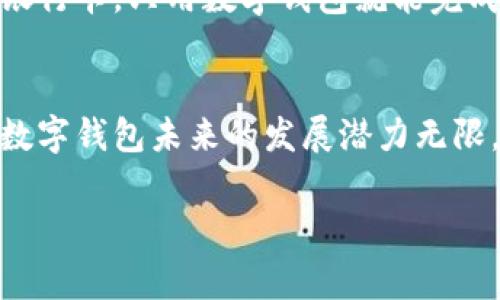 香港对数字钱包的支持越来越明显，随着科技的发展和人们支付习惯的改变，数字钱包在香港逐渐成为了一种热门的支付方式。下面我将详细探讨香港对数字钱包的支持，包括使用情况、常见的数字钱包及其优缺点，以及未来的趋势。

数字钱包在香港的崛起
说真的，香港的支付方式确实在不断演变，尤其是随着电子支付的普及，很多人已经逐渐从传统的现金和信用卡过渡到使用数字钱包。为什么呢？因为数字钱包不仅方便快捷，而且安全性也不断提高。你想，在繁忙的街道上，用手机轻轻一点就能完成支付，谁还想掏钱包呢？

从2020年开始，香港特别行政区政府推出了“香港二维码支付”计划，并鼓励市民使用电子钱包。这一政策的出现，进一步推动了数字钱包的普及。同时，像支付宝、微信支付、Apple Pay、Google Pay等数字钱包在香港也越来越受欢迎，无论是购物、就餐还是交通，都能见到它们的身影。

常见的数字钱包及其特点
在香港，常用的数字钱包有几款，其中省钱、方便是大家选择它们的主要原因。

h41. 支付宝香港/h4
说到支付宝，大家都会想到它在中国大陆的广泛应用。不过在香港，支付宝也推出了专门的版本。用户可以通过支付宝进行转账、支付、购买理财产品等等。尤其是在一些大型商场和餐厅，支付宝的二维码支付已经成为了一种趋势。

h42. 微信支付/h4
微信支付同样在香港受到了热烈的欢迎。你甚至可以通过微信进行社交和支付的无缝连接，不再需要跳转到其他应用。朋友圈、红包、在线购物和线下支付，全都可以通过一个App实现。

h43. Apple Pay 和 Google Pay/h4
这两个数字钱包主要面向使用苹果或安卓手机的用户。它们通过NFC技术实现快速支付，用户只需将手机靠近支付终端便能完成交易。这种方式不仅方便，还能保护用户的隐私和财务信息。

数字钱包的优点与缺点
当然啦，数字钱包虽然便利，但也有一些优缺点值得注意。

h4优点/h4
ul
    listrong快捷方便：/strong只需轻轻一点，付款就能完成，节省了时间。/li
    listrong安全性高：/strong很多数字钱包都有指纹识别或面部识别功能，增加了安全性。/li
    listrong记录清晰：/strong用户可以随时查看消费记录，有助于财务管理。/li
/ul

h4缺点/h4
ul
    listrong依赖网络：/strong如果没有网络，很多功能就无法使用。/li
    listrong隐私问题：/strong虽然安全性提高，但用户的财务信息仍然可能面临泄露风险。/li
    listrong接受度不一：/strong并不是所有商家都支持数字钱包支付，尤其是一些小店。/li
/ul

未来的发展趋势
总的来说，数字钱包在香港的前景仍然乐观。随着消费者对无接触支付方式的需求日益增加，未来将会看到更多商家加入支持数字钱包支付的行列。此外，香港政府对电子支付的支持也会进一步激发市场的活力。

另外，数字钱包未来可能会与区块链技术结合，提供更安全、更高效的支付解决方案。有没有想过，未来是否会出现完全不需要银行卡，只用数字钱包就能完成所有交易的社会呢？这听起来既令人兴奋又有点可怕。

总结
总的来说，香港对于数字钱包的支持是显而易见的，各种支付方式层出不穷，让大家在日常生活中更加便利。随着科技的发展，数字钱包未来的发展潜力无限，值得大家关注。

所以，你有没有试过用数字钱包支付呢？如果没有，不妨尝试一下，或许会给你的生活带来不一样的体验！