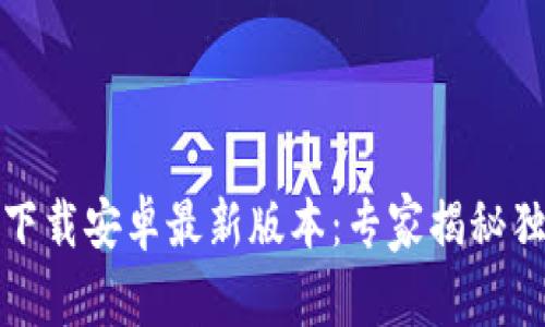TP钱包官方下载安卓最新版本：专家揭秘独家使用秘诀