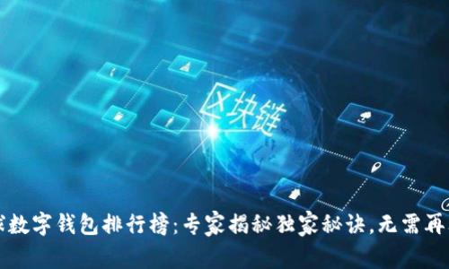 2023年全球数字钱包排行榜：专家揭秘独家秘诀，无需再犯选择困扰！