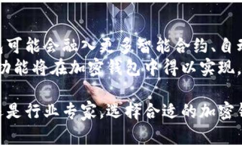 加密钱包的价值主要体现在其对用户数字资产安全管理、交易便利性以及对加密货币市场的参与等方面。以下是对加密钱包价值的详细解析。

1. 数字资产的安全保障
在数字货币的世界中，安全性是一个非常重要的议题。加密钱包提供了对你的数字资产的保护，避免被黑客攻击和盗窃。大多数加密钱包都有加密的功能，像是私钥的保护，让用户手中握有自己的资产，而不是仅仅依赖于交易所。
在这方面，硬件钱包无疑是最安全的选择。它们是专门为存储私钥而设计的设备，不与互联网直接连接，因此黑客无法轻易入侵。尽管一些人认为软件钱包方便，但安全性始终低于硬件钱包。说真的，如果你的投资额比较大，使用硬件钱包真的是个明智的选择。

2. 便捷的交易体验
加密钱包让用户可以方便、快速地进行交易，尤其是在需要频繁交易的场景下更为明显。比特币、以太坊等主流加密货币的交易量大，价格波动频繁，加密钱包提供了即时的交易服务，让用户可以随时把握市场动态，及时反应。
此外，许多钱包还支持多种不同的加密货币，这样用户可以只安装一个钱包就能管理多种资产，节省了时间和精力。想象一下，你只需在一个应用上查看和管理自己的所有资金，多舒服！

3. 与区块链生态的连接
加密钱包不仅仅是存储数字货币的地方，它们还成为了用户与区块链技术交互的桥梁。通过加密钱包，用户可以参与去中心化金融（DeFi）、非同质化代币（NFT）市场，甚至是各种区块链游戏。
例如，如今很多游戏都允许玩家通过加密钱包直接购买虚拟物品，同时能够将这些物品在市场上流通，获取收益。说到底，加密钱包不仅仅是一个存储工具，它承载了更多的可能性，方便用户进入这个新兴的数字经济世界。

4. 资产管理与投资价值
对于投资者而言，加密钱包更是财务管理的好帮手。通过钱包，用户可以跟踪自己的投资组合，实时观察资产的变化。这对于制定投资策略和时机非常重要。加密市场波动较大，能够随时掌握自己的资产，把握买卖时机，直接影响投资收益。
一些钱包还提供了相关工具，比如收益计算器、市场分析等，可以帮助用户更好地理解自己的投资领域。想想吧，哪怕你是个刚入门的新手，借助这些工具也能学到不少东西，逐步形成自己的投资理念。

5. 社区和生态的参与机会
使用加密钱包的用户常常能接触到各类社区资源。不少加密项目会通过钱包发放代币，或者举办各类活动，奖励活跃用户。这种形式不仅可以帮助项目方增加用户粘性，还让每个参与者都有机会提升他们在生态中的地位。
比方说，一些钱包用户能通过参与治理投票影响项目的发展方向，更有甚者，部分币种还支持社区激励奖励，这意味着，你的声音是有价值的，参与越多，收益也可能越高。

6. 风险与挑战
当然，加密钱包也面临一些风险与挑战。比如，一旦用户遗失了私钥，资金可能永远无法找回。类似的，钱包中对网络安全的依赖，也让用户面临潜在的网络诈骗风险。因此，在选择和使用加密钱包时，用户需谨慎对待，选择信誉好的钱包提供商。
有些钱包曾出现过漏洞导致用户资产损失，所以在选择钱包时，务必要关注其安全性和用户评价，避免掉进坑里。讲真，虽然区块链技术听上去很炫酷，但安全始终是第一位的。

7. 未来展望
随着区块链技术的不断发展与成熟，预计加密钱包的功能将会更加多样化。不仅仅是存储和交易，未来的加密钱包可能会融入更多智能合约、自动化管理、以及各种新兴的金融工具，极大提升用户体验。
此外，随着更多传统金融机构的加入，互操作性和合规性将是未来加密钱包发展的方向。也许某一天，传统银行的功能将在加密钱包中得以实现，能实现更丰富的金融体验，真是让人期待呀！

总之，加密钱包的价值不仅在于资产的存储和交易，更多地是它在数字经济中的多重作用。无论你是散户投资者还是行业专家，选择合适的加密钱包都是让你更好参与区块链生态的第一步。