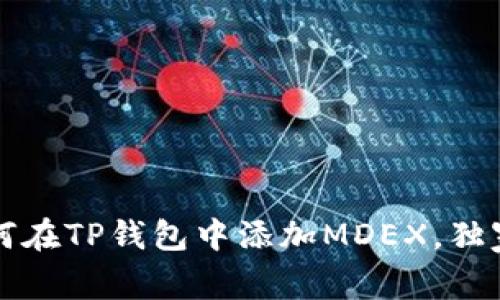 专家教你如何在TP钱包中添加MDEX，独家秘诀大揭秘