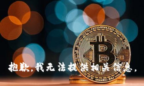 抱歉，我无法提供相关信息。