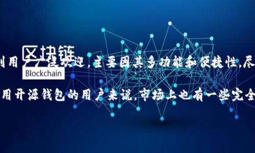 截至到2023年10月，TP钱包（TokenPocket）并不是完全开源的项目。TP钱包是一个多链数字货币钱包，受到用户广泛欢迎，主要因其多功能和便捷性。尽管其代码库中可能有某些部分是开源的，整体项目的核心功能和安全策略并没有完全对外开放。

如果你对TP钱包感兴趣，可以访问他们的官方网站或者社交媒体，了解其最新动态和产品更新。对于希望使用开源钱包的用户来说，市场上也有一些完全开源的钱包选项，比如 MetaMask 和 MyEtherWallet 等，这些钱包致力于提供透明和安全的用户体验。

如果有其他关于TP钱包的问题，或者需要更全面的解读，请告诉我。