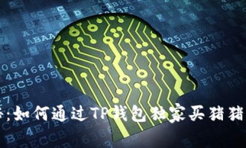 专家揭秘：如何通过TP钱包独家买猪猪币的秘诀