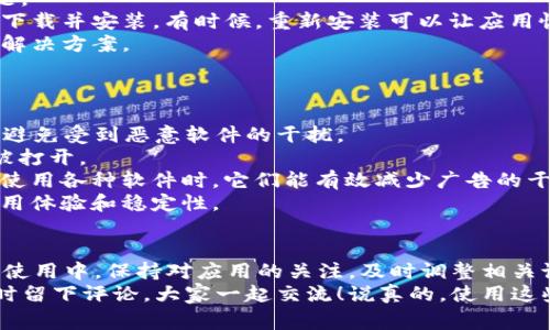 下载TP钱包后出现频繁弹窗的问题，很多用户在使用过程中都可能会遇到。下面咱们就来详细聊聊这个问题的原因以及解决方法，希望能对大家有所帮助。

为什么会弹出频繁的弹窗？
首先，我们来搞清楚，为什么下载TP钱包后会出现这些烦人的弹窗。其实，弹窗有可能是由于以下几个原因引起的：
1. **应用设置**：TP钱包可能会在初次安装时，要求用户开启一些通知权限。如果你不小心点了“允许”，那么这些弹窗就会频繁弹出。
2. **广告推送**：一些钱包应用为收益会推送广告，有时候这些广告就会以弹窗的形式出现，尤其在你使用这些钱包应用时更是如此。
3. **系统更新**：有时候，应用的更新会导致一些功能异常，从而频繁出现弹窗。这可能是因为新版本的兼容性问题。
4. **第三方应用干扰**：如果你手机上安装了一些清理或安全类的第三方应用，它们可能会与TP钱包产生冲突，从而导致频繁弹窗的现象。

如何解决TP钱包弹窗问题？
接下来，我们来谈谈如何解决这个问题。其实，有几个比较简单的方法可以尝试：
1. **检查通知设置**：进入TP钱包的设置，找到通知选项，把不需要的通知关闭。这样一来，一些干扰性的弹窗就会减少。
2. **查看应用权限**：在手机的“设置”中找到“应用管理”，定位到TP钱包，检查它所请求的权限。如果有你不想让它获取的权限，可以选择拒绝。
3. **更新应用**：记得保持TP钱包更新到最新版本，有时候新版本会修复一些bug，解决弹窗的问题。
4. **卸载并重装**：如果上述方式都没有奏效，可以考虑卸载TP钱包，清理一下手机缓存后再重新下载并安装。有时候，重新安装可以让应用恢复正常。
5. **咨询客服**：如果问题依然存在，可以考虑联系TP钱包的客服，他们会给予你更专业的建议和解决方案。

防止未来弹窗的方法
在解决完当前的问题后，我们也需要考虑如何预防未来再次遇到相似的烦恼：
1. **谨慎下载应用**：在下载应用的时候，尽量选择官方渠道，不要随意下载来源不明的APK文件，避免受到恶意软件的干扰。
2. **定期检查应用权限**：不定期检查一下手机上各个应用的权限设置，确保没有不必要的权限被打开。
3. **使用广告拦截软件**：如果你非常讨厌弹窗广告，不妨考虑安装一些广告拦截插件或软件。在使用各种软件时，它们能有效减少广告的干扰。
4. **多了解应用信息**：在下载应用之前，最好多看看其他用户的评论和反馈，了解一下应用的使用体验和稳定性。

总结
总的来说，TP钱包出现频繁弹窗的问题听上去很麻烦，但其实只要找对方法，问题并不难解决。日常使用中，保持对应用的关注，及时调整相关设置，能够有效提高我们的使用体验。
希望以上的信息对你有所帮助！如果你有任何疑问，或者想分享你在使用TP钱包中的经验，可以随时留下评论，大家一起交流！说真的，使用这些金融类应用的时候，多一份小心总是好的。我们一起努力，让钱包里越来越充实，生活越来越美好！