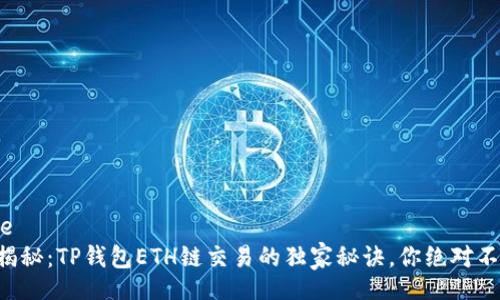fortune
  专家揭秘：TP钱包ETH链交易的独家秘诀，你绝对不能错过！