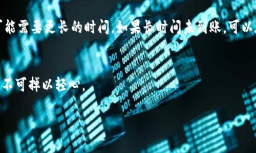 为了将欧意（Ouyi）转账到TP钱包，你需要确定使用哪个网络进行操作。TP钱包支持多种区块链网络，以下是一些可能的选项和步骤的结合。

了解可用的网络选项
首先，你需要确认TP钱包支持哪些网络。一般情况下，TP钱包支持以太坊（ERC20）、币安智能链（BEP20）等主流网络。欧意主要基于什么网络，你可以在欧意的官网或者相关交易所查询。

选择合适的网络
一旦确认了欧意所使用的网络，你可以选择相应的网络进行转账。例如，假如欧意是基于以太坊的，你就应该在TP钱包中选择以太坊网络进行接收。如果是币安智能链，选择BEP20网络。确保网络选择一致非常重要，因为如果网络不一致，转账可能会失败或者资产可能会丢失。

步骤详解
接下来是具体的转账步骤：
ol
    listrong登录你的TP钱包/strong，确保你的钱包是最新版本，以避免任何可能的技术问题。/li
    listrong获取接收地址/strong，在TP钱包中选择对应的网络，生成你的钱包地址。/li
    listrong前往欧意交易平台/strong，登录后找到“提现”或“转账”选项。/li
    listrong填写转账信息/strong，在提现界面，选择你要转账的欧意币种，输入之前获取的TP钱包地址，确认网络类型。/li
    listrong确认并完成转账/strong，仔细检查地址和网络，确保信息无误后提交转账请求。/li
/ol

转账后的注意事项
一旦提交了转账请求，请耐心等待。转账时间通常取决于所选择的网络的拥堵情况。有时候可能需要几分钟，也有可能需要更长的时间。如果长时间未到账，可以在TP钱包中查看交易记录，确认是否成功。

总结
总之，欧意转TP钱包时选择正确的网络是关键。确保核实信息，仔细操作，避免不必要的损失。记得转账前先做备份，不可掉以轻心。

希望这个回答能帮助到你，如果有其他疑问，欢迎随时提问！