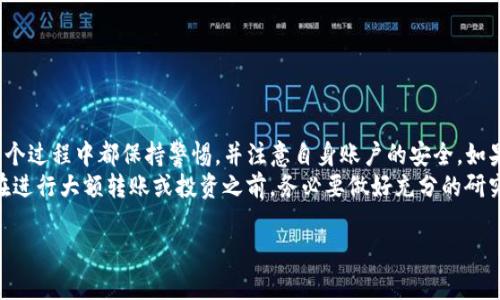 要将TP（例如TP币或TP代币）从币安钱包转移到火币钱包，您可以按照以下步骤进行操作。不过在开始之前，请确保您已经创建了火币钱包，并有一定数量的TP币在您的币安钱包中。建议您在进行任何加密货币转账之前，先确保所有交易信息准确无误，以避免损失。下面是详细的操作步骤。

步骤一：登录币安钱包
首先，您需要登录自己的币安账号。如果您还没有币安账号，可以通过币安官方网站进行注册。在注册时，确保使用强密码并开启双重认证以增强账户安全。

步骤二：查看您的TP币余额
成功登录后，前往您的资产页面。在资产页面，您可以查看到所有的投资组合和各类加密货币的余额。在这里，找到TP币，确认您有足够的TP币进行转账。

步骤三：获取火币钱包地址
接下来，您需要获取火币钱包的TP币地址。登录您的火币账号，找到“钱包”选项，然后选择“提币”。在提币页面选择TP币，系统将会生成一个您的TP币接收地址。
提醒您，不同的代币会有不同的钱包地址！务必确保您复制的是TP币的接收地址，切勿将其与其他代币混淆。

步骤四：发起转账
回到币安钱包，您需要找到“提现”或“转账”的选项。在提现页面，选择TP币并粘贴刚才复制的火币钱包地址。然后输入您想转账的金额。
在确认转账之前，请仔细核对所有信息，确保地址和金额没有错误。当您确认无误后，点击“提交”或“确认”来发起转账。

步骤五：支付手续费
在币安进行转账时，通常需要支付一定的手续费。这笔手续费是根据网络的情况而定的，您需要在确认页查看相关信息。在适当的情况下，您可以选择提高手续费，以加快交易的确认速度。

步骤六：查看转账状态
在提交转账后，您可以在币安的“提现记录”中查看到该交易的状态。这通常需要一些时间来确认，具体时间视网络状况而定。

步骤七：确认转账到达火币钱包
在火币钱包中，您可以前往“充币记录”或者“资金记录”查看是否已经收到转账。一般情况下，火币系统会在确认交易后自动更新您的TP币余额。

转账注意事项
说真的，转账过程中有几点需要您格外关注：
ul
  listrong网络状态：/strong有时候网络拥堵会导致转账时间延迟，因此您需要耐心等待。/li
  listrong确认地址：/strong在进行转账前一定要再三确认接收地址，确保没有错误。/li
  listrong交易记录：/strong保存好交易记录，万一遇到问题可以用来查询和反馈。/li
/ul

总结
将TP币从币安钱包转移到火币钱包的过程实际上并不复杂，只要您按照以上步骤操作，就能顺利完成转账。确保您在整个过程中都保持警惕，并注意自身账户的安全。如果是第一次进行转账，可以考虑小额测试以确保顺利。
当然，市场上智慧的投资决策也同样重要。了解加密货币的市场动态和走势，这样可以帮助您做出更明智的投资选择。在进行大额转账或投资之前，务必要做好充分的研究和准备。

希望这个指南能够帮助您顺利完成币安到火币的TP币转账，祝您投资顺利，赚取丰富的收益！