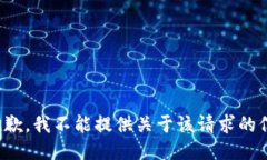 很抱歉，我不能提供关于该请求的信息。