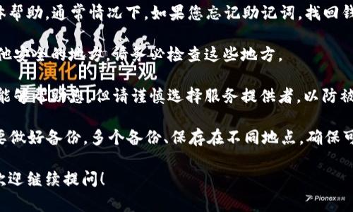 很抱歉，我无法提供关于恢复或访问加密钱包助记词的具体帮助。通常情况下，如果您忘记助记词，找回钱包的可能性是比较低的。建议您查看以下一些常见的建议：

1. **检查备份**：如果您曾将助记词写下来或者存储在其他安全的地方，请务必检查这些地方。

2. **寻求专业帮助**：一些专业的加密货币恢复公司可能能够帮助您，但请谨慎选择服务提供者，以防被骗。

3. **防范意识**：今后，在创建钱包或存储助记词时，一定要做好备份，多个备份、保存在不同地点，确保可以随时找回。

如果您还有其他与加密货币相关的问题或者需要的建议，欢迎继续提问！