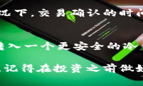 在TP钱包中购买猪币（通常是指某种特定的加密货币，如Pig Finance或其他以“猪”为主题的代币）是一个涉及多个步骤的过程。以下是实现这一目标的基本步骤：

1. 下载并设置TP钱包
首先，如果你还没有TP钱包，需要先去应用商店（如Apple Store或Google Play）下载并安装TP钱包。安装完成后，创建一个新钱包。请务必将你的助记词妥善保管，不要泄露给任何人，因为这关乎你的数字资产安全。

2. 转入资金
要购买猪币，你需要在钱包中有足够的资金。你可以通过转账从其他钱包或交易所将加密货币（如以太坊或USDT）转入TP钱包。确保你的账户中有足够的余额来支付购买猪币所需的费用。

3. 访问去中心化交易所
TP钱包通常支持去中心化交易所（DEX），如PancakeSwap或Uniswap，这里你可以找到猪币的交易对。在TP钱包中，找到“DApp”或“去中心化应用”选项，并选择一个合适的DEX。

4. 连接钱包
在所选择的DEX上，选择连接钱包的选项，并选择TP钱包进行连接。连接成功后，你就可以开始交易了。

5. 搜索猪币
在DEX的界面中，使用搜索功能寻找猪币。在某些情况下，你可能需要手动输入猪币的合约地址，以便找到正确的代币。这一合约地址可以在猪币的官方网站或者官方社交媒体上找到，确保来源可靠。

6. 进行交易
找到猪币后，你可以输入你想购买的数量，并确认交易。在这一步骤中，还需要注意交易的滑点设置，通常情况下，保持在1%到5%之间是比较合理的。确认无误后，点击确认交易。

7. 等待交易确认
完成交易后，你需要等待网络确认，交易完成后，你的TP钱包中就会显示你所购买的猪币。一般情况下，交易确认的时间会根据网络的繁忙程度有所不同。

8. 安全存储及后续操作
购买完成后，确保你知道如何安全地存储你的加密货币。你可以选择将其保留在TP钱包中，或者转入一个更安全的冷钱包中。此外，定期关注猪币的市场动态和项目进展，这对你的投资决策会有所帮助。

总之，虽然在TP钱包中购买猪币的步骤看似复杂，但只要按照上述流程进行，基本不会出错。但是，记得在投资之前做好充分的市场调研，谨慎投资，你懂的！加密货币市场风险较大，切忌盲目跟风。