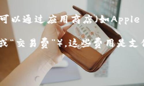 进行TP钱包（Trust Wallet）下载时，通常你不需要支付任何费用。TP钱包是一个免费的加密货币钱包，用户可以通过应用商店（如Apple App Store或Google Play Store）免费下载。

然而，需要注意的是，在使用TP钱包进行交易或与区块链交互时，可能需要支付网络费用（通常称为“矿工费”或“交易费”）。这些费用是支付给区块链网络中的矿工，用于验证和处理交易的。具体费用取决于你使用的区块链网络和网络的拥堵状况。

如果你有其他具体的问题或者需要进一步的信息，可以继续问我哦！
