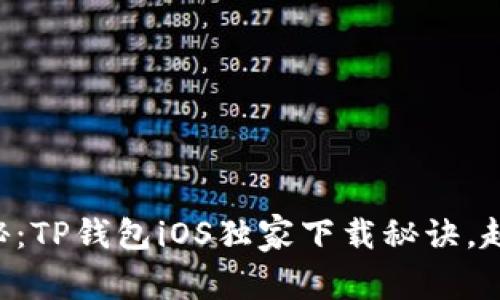专家揭秘：TP钱包iOS独家下载秘诀，赶快收藏！