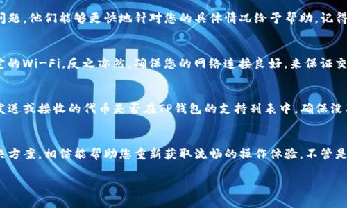 关于“TP钱包资源不足”的问题，以下是一些可能的解决方案和技巧。如果您遇到这个问题，可能是因为钱包的资源（例如，资金、网络费用、代币等）不足，导致您无法进行交易或操作。下面是一些建议，帮助您解决这个问题。

1. 检查钱包余额
首先，您需要检查您的TP钱包余额，确保您拥有足够的资金来完成您想要的操作。这听起来简单，但有时候我们可能会因为一时的疏忽而忽视这个问题。打开您的钱包应用，查看当前余额，确保其足够支付交易所需的费用。

2. 确认网络费用设置
TP钱包的交易通常需要支付网络费用。这些费用会因网络拥堵而变化，因此您需要确认自己设置的交易费用是否足够。你可以选择提高网络费用，以确保交易能够顺利进行。”说真的，有时候降低网络费用可能导致交易被延迟甚至失败，所以记得适时调整哦。

3. 更新钱包应用
如果您的TP钱包应用版本太旧，可能会出现资源不足的问题。确保您更新到最新版本。而且，新版本通常会修复一些已知的不便和bug，让使用体验更流畅。不妨去应用商店检查一下，下载最新版本并重新登录。

4. 重新启动钱包应用
有时候，简单的技术问题可能会导致资源不足的提示。您可以尝试关闭并重新启动TP钱包应用。当应用重启后，许多小问题通常会被自动修复，让您重新获得正常的操作体验。

5. 清理应用缓存
使用一段时间后，应用的缓存可能会占用不少存储空间，进而影响应用的正常运行。进入您设备的设置，找到TP钱包应用选项，进行缓存清理。之后再次启动应用，看看问题是否解决了。

6. 联系客服
如果您尝试了上述方法，但问题依旧，那推荐您联系TP钱包的客服。提供详细的背景信息和您遇到的问题，他们能够更快地针对您的具体情况给予帮助。记得附上您的钱包地址和交易详情，可能的话，屏幕截图也可以提供更多的上下文信息。

7. 保持网络连接畅通
有时候，资源不足的提示可能源于网络连接不稳定。如果您使用的是移动数据，可以尝试切换至更稳定的Wi-Fi，反之亦然，确保您的网络连接良好，来保证交易顺利进行。

8. 查看代币的支持情况
在TP钱包中，您可能使用的是不同的代币，有些代币可能暂时不被支持或者出现了技术问题。确认您发送或接收的代币是否在TP钱包的支持列表中，确保没有遗漏这一步。

总结
遇到TP钱包资源不足的问题时，保持冷静，相信自己可以解决它。我们的建议涵盖了相关的检查和解决方案，相信能帮助您重新获取流畅的操作体验。不管是更新应用、清理缓存还是联系客服，总会有办法让问题迎刃而解。祝您在使用TP钱包时一切顺利！

如果您还有其他问题，欢迎继续询问！