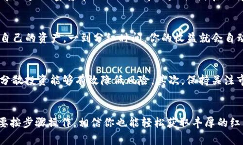    TP钱包分红攻略：专家教你如何轻松获取独家秘诀！  / 

 guanjianci  TP钱包, 分红, 加密货币  /guanjianci 

引言
大家好！今天我们要聊一聊TP钱包和它的分红机制。说真的，如果你是个加密货币爱好者，TP钱包绝对是你值得关注的一个平台。不仅仅是因为它的安全性和便捷性，更因为它在分红方面有一些很独特的操作，能让你在投资的同时也能获得更多的收益，真的是赚到手软的感觉哦！

什么是TP钱包？
首先，咱们得搞清楚TP钱包是什么。简单来说，TP钱包是一款支持多种加密货币的数字钱包，用户不仅可以方便地存储和管理自己的资产，还可以参与到各种区块链生态中。而分红，顾名思义，就是你在某个平台上投资买入的代币，如果这个平台做得好，你就能获得一定比例的收益，换句话说，就是你的资产在“生钱”。

TP钱包的分红机制
那么，TP钱包是如何分红的呢？首先，TP钱包的分红和区块链项目的收益密切相关。不少区块链项目为了吸引投资者，会设立一定比例的收益分配机制。比如说，当项目的营收达到一定标准后，就会根据持有代币的比例进行分红，简单来说就是，你所持有的代币越多，分到的红利就越大！

如何参与TP钱包的分红？
接下来，给大家分享几个简单的步骤，帮助你顺利参与到TP钱包的分红中，确保你能轻松获取到属于自己的那份红利。

h4步骤一：下载并注册TP钱包/h4
首先，确保你已下载TP钱包应用，并完成注册。这一步很简单，跟其他应用差不多，只需要提供一些基本信息，设置好密码就行了！当然，安全第一，千万别忘了妥善保存自己的私钥和助记词，这样才能保护好你的资产。

h4步骤二：购买代币/h4
注册完毕后，接下来就是买代币了。你可以通过TP钱包直接购买，也可以转账到你的TP钱包里。一般来说，TP钱包支持大部分主流加密货币，比如BTC、ETH等，你可以根据自己的需要选择合适的代币进行投资。

h4步骤三：选择参与分红的项目/h4
这一步很重要，选择参与分红的项目。有些项目的分红机制比较成熟，而有些则可能处于试点阶段。你可以查看TP钱包的项目推荐，或者在一些加密货币论坛上了解用户评价。在选择时建议参考项目的白皮书、团队背景、社区活跃度等多方面信息，确保做出明智的投资决策。

h4步骤四：持有代币等待分红/h4
最后，持有你的代币，耐心等待分红。在TP钱包中，分红通常是定期的，比如每月或每季度分发一次。这个时候，你只需要在TP钱包里查看自己的资产，一到分红时间，你的收益就会自动打到你的账户上，真的是等着“数钱”的感觉！

注意事项
当然，参与TP钱包的分红也有一些注意事项。首先，了解项目的风险，投资有风险，入市需谨慎。尽量不要把全部资金都压在一个项目上，分散投资能够有效降低风险。其次，保持关注市场动态，有些分红政策可能会因为市场变化而调整，及时掌握信息能够帮助你做出灵活应对。

总结
总的来说，TP钱包的分红机制给了我们一个不错的机会，可以通过参与区块链项目获得收益。不管你之前是不是加密货币的投资者，只要按步骤操作，相信你也能轻松获取丰厚的红利！如果你有任何问题或者疑惑，欢迎在下方留言互相交流哦！