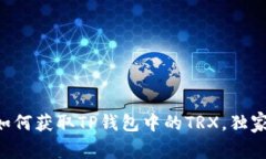 专家教你如何获取TP钱包中的TRX，独家秘诀分享！