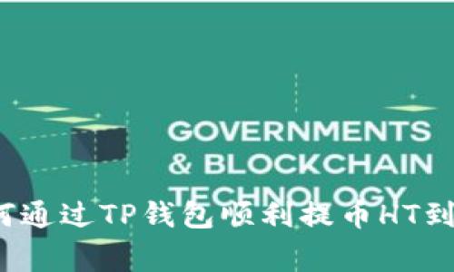 专家独家揭秘：如何通过TP钱包顺利提币HT到货币交易所的秘诀