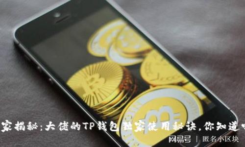 专家揭秘：大佬的TP钱包独家使用秘诀，你知道吗？