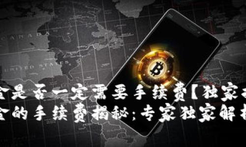 TP钱包转出资金是否一定需要手续费？独家揭秘与专家分析
TP钱包转出资金的手续费揭秘：专家独家解析！