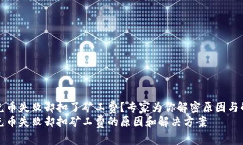 TP钱包充币失败却扣了矿工费？专家为你解密原因与解决方案
TP钱包充币失败却扣矿工费的原因和解决方案