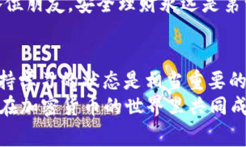   专家教你如何在TP钱包上安全买U的独家秘诀 / 

 guanjianci TP钱包, 买U, 加密货币 /guanjianci 

引言：什么是TP钱包？
说真的，如果你是加密货币的爱好者，TP钱包可能并不陌生。TP钱包是个非常流行的数字资产管理工具，它不仅支持多种数字货币的存储，还提供了一个安全、便捷的交易平台。对于许多用户而言，使用TP钱包买U（USDT）已经成为一种趋势，而今天我们就来探讨一下这个话题。

为什么选择TP钱包？
首先，TP钱包的用户界面设计得非常友好，哪怕是新手用户也能轻松上手。其次，TP钱包支持多种区块链网络，大家在购买U时可以根据需要选择更合适的网络。此外，TP钱包的一大亮点是它的安全性，采用了多重加密技术，保护用户的资产安全，大家可以放心使用。

准备工作：注册和充值
在开始购买之前，用户需要先在TP钱包上注册一个账号。如果你已经有账号了，那么可以跳过这一段。注册过程相对简单，只需提供一些基本信息和设置密码，确认手机号码后，就可以顺利完成注册。
接下来就是充值了。如果你的钱包里没有余额，你是无法进行购买的。点击钱包界面的“充值”按钮，选择你想要的充值方式，比如通过银行转账、支付宝或其他加密货币的转入。建议使用较为常见的充值方式，这样在完成充值后，资金会更快到账。

购买USDT（U）的步骤
好了，你的钱包里有钱了，接下来就是购买USDT的环节了。首先，在TP钱包主页上，选择“交易”选项，然后找到USDT。系统会显示USDT的实时价格和深度图，帮助你更好地做出决策。
说到这里，很多小伙伴可能会问，怎么买到最优的价格呢？专家建议，最好选择“限价单”的方式进行购买，这样你可以自行设置购买价格。当市场价格达到你的目标时，系统会自动帮你成交，省心又省力。

注意事项：交易费用与安全性
在交易过程中，有些小伙伴可能忽略了交易费用。虽然TP钱包的费用相对较低，但在选择交易对时仍需要仔细查看相关费用。不建议选择费用过高的平台，这样在买入和卖出的时候会损失一部分利润。
安全性也是至关重要的一环。在进行任何交易之前，确保你的TP钱包已启用双重认证（2FA）。这可以大大提升你的账户安全性，防止未授权的访问。安全第一嘛，大家在享受便利的同时也要保持警惕。

购买后的管理
一旦成功购买了USDT，你可以选择继续持有或者进行其他交易。如果选择持有，可以将USDT存放在TP钱包中，随时随地都能查看资产情况。如果想进行交易，TP钱包也提供了丰富的交易对，可以选择适合自己的方式进行交易。
当然，在管理资产的时候，不可贵重资产的分散存储，比如可以将一部分USDT转移到一个冷钱包中，进一步保障资产安全。各位朋友，安全理财永远是第一位的！

总结：轻松买U的技能掌握在你手中
通过以上的介绍，相信大家对在TP钱包中购买USDT的流程有了更加清晰的认识。说真的，加密货币的世界变化万千，时刻保持学习的状态是相当重要的。无论你是刚入门的菜鸟，还是有经验的老手，掌握正确的操作技巧将为你的交易增添不少优势。
最后，分享一个小秘诀：关注市场动态和相关资讯，有助于你做出更为明智的投资决策。希望这篇内容能够帮助到你，让我们在加密货币的世界里共同成长吧！