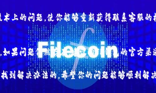 如果您在使用TP钱包时遇到“在线客服请求次数超限”的问题，可能是因为您在短时间内发送了过多的咨询请求。为了帮助您解决这个问题，以下是一些你可以考虑的解决方案和建议：

1. 等待一段时间
首先，请耐心等待一段时间再尝试联系客服。很多时候，系统会对短时间内的请求进行限制。过一段时间后，您可能会重新获得联系客服的机会。

2. 尝试其他联系方式
除了在线客服外，TP钱包通常还提供其他联系方式，比如邮箱、社交媒体或社区论坛。你可以尝试通过这些渠道寻求帮助。

3. 查看常见问题解答（FAQ）
很多问题在TP钱包的官方网站上都有相关的FAQ部分。阅读这些常见问题，可能能帮助你快速找到解决方案。

4. 社区或论坛寻求帮助
在加密货币领域，有很多用户社区和论坛，你可以在这些地方提问，看看有没有其他用户遇到相似的问题并找到了解决方法。

5. 更新钱包版本
确保你的TP钱包是最新版，有时由于软件的版本问题，可能会影响客服功能的正常使用。更新至最新版本后再尝试联系客服。

6. 检查网络连接
不稳定的网络会影响你和在线客服的连接。确保你的网络连接正常，重新连接网络后再尝试联系客服。

7. 清除缓存和数据
如果你使用的是APP，尝试清除应用的缓存和数据，可能会解决一些技术上的问题，使你能够重新获得联系客服的机会。

结尾
希望以上建议能够帮助你解决TP钱包在线客服请求次数超限的问题。如果问题依然存在，建议向TP钱包的官方渠道反馈，以便他们能够进行技术支持。

说真的，遇到这些技术问题实在让人不太舒服，但只要耐心处理，总会找到解决办法的。希望你的问题能够顺利解决！