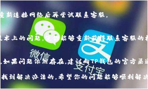 如果您在使用TP钱包时遇到“在线客服请求次数超限”的问题，可能是因为您在短时间内发送了过多的咨询请求。为了帮助您解决这个问题，以下是一些你可以考虑的解决方案和建议：

1. 等待一段时间
首先，请耐心等待一段时间再尝试联系客服。很多时候，系统会对短时间内的请求进行限制。过一段时间后，您可能会重新获得联系客服的机会。

2. 尝试其他联系方式
除了在线客服外，TP钱包通常还提供其他联系方式，比如邮箱、社交媒体或社区论坛。你可以尝试通过这些渠道寻求帮助。

3. 查看常见问题解答（FAQ）
很多问题在TP钱包的官方网站上都有相关的FAQ部分。阅读这些常见问题，可能能帮助你快速找到解决方案。

4. 社区或论坛寻求帮助
在加密货币领域，有很多用户社区和论坛，你可以在这些地方提问，看看有没有其他用户遇到相似的问题并找到了解决方法。

5. 更新钱包版本
确保你的TP钱包是最新版，有时由于软件的版本问题，可能会影响客服功能的正常使用。更新至最新版本后再尝试联系客服。

6. 检查网络连接
不稳定的网络会影响你和在线客服的连接。确保你的网络连接正常，重新连接网络后再尝试联系客服。

7. 清除缓存和数据
如果你使用的是APP，尝试清除应用的缓存和数据，可能会解决一些技术上的问题，使你能够重新获得联系客服的机会。

结尾
希望以上建议能够帮助你解决TP钱包在线客服请求次数超限的问题。如果问题依然存在，建议向TP钱包的官方渠道反馈，以便他们能够进行技术支持。

说真的，遇到这些技术问题实在让人不太舒服，但只要耐心处理，总会找到解决办法的。希望你的问题能够顺利解决！