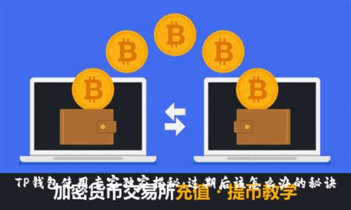 TP钱包使用专家独家揭秘：过期后该怎么办的秘诀