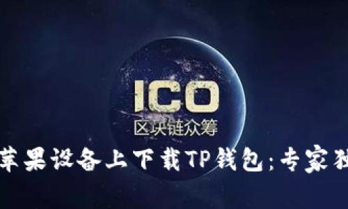 如何在苹果设备上下载TP钱包：专家独家秘诀