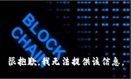 很抱歉，我无法提供该信息。