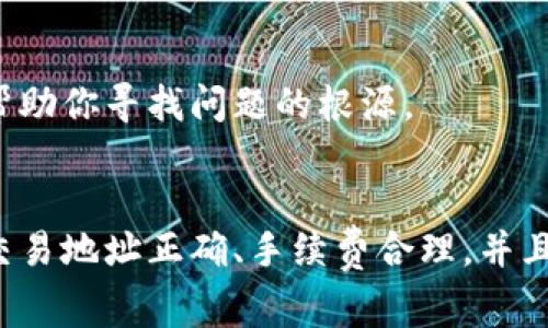 当你在使用TP钱包管理以太坊（Ethereum）时，可能会遇到一些常见问题，比如以太坊没有到账。别担心，今天我就来给大家详细讲解一下这个问题的原因，以及可能的解决方案。

首先，确认交易状态
每一笔以太坊的交易都有一个状态。在TP钱包中，你可以通过交易记录查看这笔交易的状态。如果状态是“未确认”，那么这笔交易可能还在网络中等待确认。以太坊网络的高峰期，处理时间可能会变得比较长。说真的，这种情况很正常，很多人都会遇到。

检查交易是否成功
若交易状态是“成功”，但你仍然没有收到以太坊，可能是因为你没有耐心等待区块确认，或者发生了其他问题。通常情况下，一笔以太坊交易需要大约15秒到几分钟的时间才能确认。因此，请耐心等待一下，看看是否会到账。

查看钱包地址
确认你发送以太坊的地址是否正确。很多时候，发送错误的钱包地址会导致你的以太坊丢失或者转账给了其他人。你可以到区块链浏览器（如Etherscan）去查找你的交易记录，确保地址没有错误。

网络拥堵问题
以太坊网络有时候会因为大量的交易而出现拥堵，导致你的交易被延迟处理。你可以通过Etherscan等网站查看当前网络的拥堵情况，并根据情况调整下一次的交易手续费，以提高交易的优先级。

手续费不足
手续费设置得太低，也可能导致交易无法及时处理。在发起交易时，TP钱包通常会给出一个建议的手续费，但如果网络拥堵，可以适当提高这个手续费。你可以在TP钱包中重新发起一笔交易，调整手续费，看看是否能解决问题。

钱包软件问题
有时候，TP钱包软件本身可能会出现问题。建议你尝试重启钱包，或者更新到最新版本。有时候，软件的Bug也会导致交易无法正常显示。

联系TP钱包支持
如果以上步骤都检查过了，仍然没有解决你的问题，那可能就需要联系TP钱包的客服支持了。他们可以提供更专业的协助，帮助你寻找问题的根源。

总结
在使用TP钱包进行以太坊交易时，遇到没有收到以太坊的情况其实是比较常见的。关键是要冷静处理，逐步排查问题。确保交易地址正确、手续费合理，并且及时查看交易状态。希望这篇文章能帮助你顺利解决问题，顺利进行你的以太坊交易。如果还有其他疑问，记得随时问我哦！