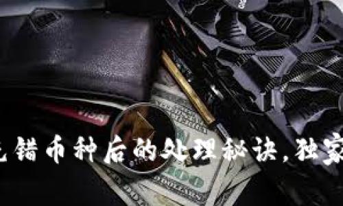 专家揭秘：TP钱包充错币种后的处理秘诀，独家技巧助你快速恢复