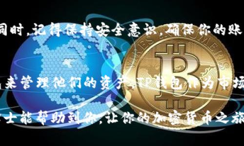    如何查看TP钱包地址：专家独家解析秘诀  / 
 guanjianci  TP钱包, 钱包地址, 加密货币  /guanjianci 

什么是TP钱包？
说到TP钱包，它其实是一个用于存储和管理加密货币的工具，尤其是在以太坊和其他基于ERC-20协议的代币方面，TP钱包表现得相当出色。对于新手来说，TP钱包就像一个数字钱夹，让你能轻松管理自己的加密资产。

为什么需要了解钱包地址？
钱包地址是进行加密货币交易的关键。比如，你需要向朋友转账或接受付款，钱包地址就像银行账户号码一样，必不可少。每一个钱包都有独特的地址，你需要确保在交易时使用正确的地址，否则资金可能会丢失，真的是非常痛心的事情。

查看TP钱包地址的步骤
那么，有什么简单的方法来查看你的TP钱包地址呢？别担心，这里有几个步骤可以帮助你快速找到它：

h4步骤一：打开TP钱包应用/h4
首先，你需要打开已经安装好的TP钱包应用。如果你还没有安装，记得先去下载并注册一个账户。

h4步骤二：在主界面寻找钱包地址/h4
进入应用后，你会看到一个主界面。通常上面会显示你当前的余额以及相关的资产信息。在这个页面上，你会看到你的钱包地址。

h4步骤三：点击钱包地址/h4
在主界面上找到的地址，通常是一个长字符串字符。当你点击这个地址后，系统会给你一个选项，允许你进行复制或分享。你可以直接复制这个地址，以便在进行转账时使用。

h4步骤四：确认地址格式/h4
确认一下你所复制的钱包地址是否完整，因为有时候复制粘贴过程中可能会出现漏掉字符的情况。确保与你的交易方确认地址的准确性，避免不必要的损失。

通过不同方式查看钱包地址
除了通过TP钱包应用查看地址外，还有其他的一些方式可以获取你的钱包地址。不过，最直接和最常用的方法就是以上所说的步骤，但你也可以考虑以下几种方式：

h4方式一：通过邮箱接收/h4
在一些情况下，TP钱包在设置账户时，会要求你提供邮箱地址。一旦你完成邮箱的验证，某些信息会发送到你的邮箱里，包括你的钱包地址。这个方法特别适合那些不想每次都打开应用的人。

h4方式二：使用桌面版本/h4
如果你更习惯在电脑上操作，可以下载TP钱包的桌面版本。在桌面应用中，查看钱包地址的步骤与手机版本类似，只需要登录账户就能找到你的钱包地址。

注意事项
在查找和使用钱包地址时，有几个注意事项需要牢记：

h4安全第一/h4
保护你的钱包地址和私钥是非常重要的。虽然钱包地址是公开的，但私钥是必需的安全信息。一定不要将它泄露给任何人！

h4转账时确认地址/h4
在进行转账时，务必再三确认接收方的钱包地址。有时候，人们可能会因为输入错误而导致资金损失，所以这个环节千万不能马虎。

h4了解手续费/h4
进行加密货币转账时，有些时候会涉及交易手续费。在转账之前，最好了解一下当前的手续费，这样可以避免因为手续费太高而错过一个好的交易机会。

总结
总的来说，查看TP钱包的地址其实非常简单，只要遵循上述步骤，你就能轻松找到自己的钱包地址。同时，记得保持安全意识，确保你的账户信息不要泄露。掌握这些技巧后，今后无论是转账还是接收资金，你都能游刃有余了！

TP钱包的前景与发展
展望未来，TP钱包的发展是非常值得期待的。随着加密货币的普及，越来越多的人开始使用数字钱包来管理他们的资产。TP钱包作为市场上优秀的选择，必将吸引更多用户。

说真的，如果你打算深入加密货币的世界，掌握如何查看和管理钱包地址是基本技能。希望这些小贴士能帮助到你，让你的加密货币之旅更加顺利！如果你还有更多疑问，随时可以来问我哦~