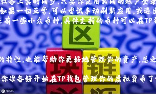 关于TP钱包虚拟货币是否会同步的问题，下面我将为你详细解答。  

什么是TP钱包？  
首先，TP钱包是一款广受欢迎的数字货币钱包，支持多种虚拟货币的存储与交易。用户可以在这里管理他们的加密资产，提供了一系列安全、便捷的功能。说真的，对于很多刚接触区块链技术的小白来说，TP钱包无疑是一个不错的选择。  

虚拟货币的同步机制  
那么，TP钱包的虚拟货币会同步吗？答案是会的。TP钱包会通过网络及时更新用户的资产信息，确保用户在不同设备或平台上使用时，能够查看到最新的虚拟货币余额和交易记录。你想想，如果钱包里的余额总是无法及时更新，那会造成很多不必要的麻烦，甚至影响你的交易决策。  

如何确保同步顺利进行？  
为了确保TP钱包的虚拟货币能够顺利同步，用户可以注意以下几点：  
ul  
    listrong网络连接：/strong确保你的设备始终有稳定的互联网连接。不管你是在咖啡厅享受下午茶，还是在家里陪着家人，稳定的网络连接都是关键。/li  
    listrong应用版本：/strong及时更新TP钱包的应用程序。有时候，旧版本可能会出现一些bug，导致同步不顺利。因此定期检查更新是一个好习惯。/li  
    listrong备份数据：/strong定期备份你的钱包信息，尤其是私钥和助记词。这不仅能保障资产安全，还能在特殊情况下帮助你恢复钱包。/li  
/ul  

不同虚拟货币的同步情况  
值得注意的是，不同的虚拟货币在TP钱包中的同步情况可能会有所差异。有些虚拟货币因为区块链本身的特性，更新速度可能会稍慢，尤其是在网络拥堵的情况下。举个例子，比特币和以太坊的交易确认时间各不相同，因此它们的同步体验也会有所不同。  

实时监控与通知功能  
TP钱包还提供了实时监控和通知功能。很多用户可能不知道，这个功能可以设置为在每次有交易发生时，自动推送通知给你。这样一来，无论是充值、转账还是提现，你都能第一时间掌握自己的资产变动。真的是一举两得，既安全又方便，对吧？  

常见问题解答  
在这里我整理了一些常见问题，以帮助大家更好地理解TP钱包的虚拟货币同步机制：  
ul  
    listrongQ：如果我在多个设备上使用TP钱包，虚拟货币会同步吗？/strongbrA：是的，TP钱包的资产信息会在所有设备上实时同步，只要你使用相同的账户登录即可。/li  
    listrongQ：如果我发现我的账户余额没有及时更新，应该怎么办？/strongbrA：首先检查你的网络连接是否正常。如果一切正常，可以尝试手动刷新应用，或退出重新登录你的账户。必要时，联系TP钱包的客服也很有帮助。/li  
    listrongQ：TP钱包支持哪些虚拟货币？/strongbrA：TP钱包目前支持多种主流加密货币，包括比特币、以太坊等，还有一些小众币种。具体支持的币种可以在TP钱包的官方网站上查询。/li  
/ul  

总结  
总览一下，TP钱包的虚拟货币是会同步的，关键在于确保你有稳定的网络和更新的应用版本。同时，理解不同虚拟货币的特性，也能帮助你更好地管理你的资产。总之，TP钱包以其便利性和安全性，成为许多用户的首选，如果你还没有尝试，真的可以试试看哦！  

通过以上的分析，我们可以得出结论，TP钱包的同步机制设计得相当人性化，能够满足用户在日常使用中的需求。那么，你准备好开始在TP钱包管理你的虚拟货币了吗？