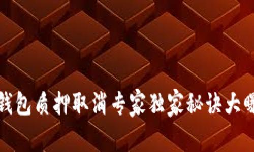 TP钱包质押取消专家独家秘诀大曝光