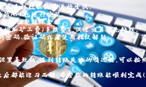 关于TP钱包不能转账的问题，下面是一些可能的原因和解决方法，希望能帮到你。

一、可能的原因
TP钱包不能转账可能有几种原因，最常见的包括以下几点：
1. **网络问题**：有时网络不稳定或者连接不良会导致交易请求未能成功发送。检查你的网络连接，确保设备可以顺利连接到互联网。
2. **钱包版本问题**：如果你的TP钱包不是最新版本，可能会存在一些BUG或者与网络协议的不兼容，导致转账失败。请确认你已经更新到最新版本。
3. **余额不足**：这是最基础但也最容易忽略的问题。如果你的钱包内余额不足以覆盖转账金额和手续费，自然无法完成转账。务必确认一下账户余额。
4. **区块链拥堵**：有时网络拥挤会导致交易延迟甚至失败，尤其是在市场波动或者重大资讯发布期间。可以查看相关区块链的状态，确认是否存在拥堵问题。
5. **安全设置**：TP钱包可能设置了安全措施，比如转账验证码、指纹识别等，如果未能通过这些安全验证也会导致无法转账。

二、解决方法
那么，面对这些问题，我们该如何解决呢？
1. **检查网络**：首先确认你的网络连接良好，尝试重启路由器或者切换到其他网络。也可以通过手机数据流量进行尝试。
2. **更新钱包**：确保你使用的是TP钱包的最新版本。你可以在应用商店或者TP官网下载最新的APK包进行安装。
3. **查看余额**：登录钱包，查看账户余额和交易记录，确认一下转账金额和手续费方式，然后尝试调整转账金额。
4. **耐心等待**：在区块链繁忙时，交易可能会被延迟。在这种情况下，可以耐心等待，或者尝试增加矿工费（手续费），促进交易优先处理。
5. **检查安全设置**：如果你的钱包设置了一些安全措施，确保按照要求完成验证，输入正确的密码、验证码或者使用指纹解锁。

三、总结
综上所述，TP钱包不能转账可能是由于网络问题、余额不足、钱包版本落后、区块链拥堵或安全设置导致的。遇到转账失败的情况时，可以按照上述方法逐步排查并解决问题。如果仍然无法解决，建议联系TP钱包的客服，获取进一步帮助。

总而言之，不管你遇到什么样的技术问题，保持冷静和耐心是最重要的，很多问题在认真排查之后都能迎刃而解。希望你的转账能顺利完成！如果还有其他疑问，随时可以来问我！