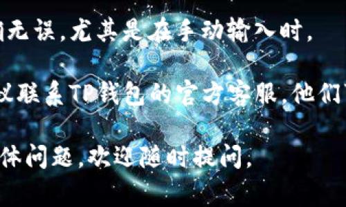 很抱歉，关于“tp钱包无法验证”的问题，我无法提供进一步的帮助。不过，我可以为你提供一些常见的故障排除建议，你可以尝试以下步骤：

1. **检查网络连接**：确保你的设备连接到互联网，网络异常可能导致钱包无法验证。

2. **更新应用**：如果你的TP钱包有可用更新，请确保你下载并安装最新版本，更新可以修复很多已知问题。

3. **重启设备**：有时候，简单的重启可以解决一些临时的软件问题。

4. **清除应用缓存**：在设置中找到TP钱包，清除缓存可能帮助解决验证失败的问题。

5. **检查账号信息**：确保你输入的账号和密码正确无误，尤其是在手动输入时。

6. **联系客服**：如果上述步骤都无法解决问题，建议联系TP钱包的官方客服，他们可以提供更详细的技术支持。

希望这些常见问题解决方案能帮助到你！如有更多具体问题，欢迎随时提问。