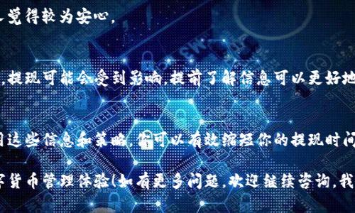 要提现到TP钱包，在排队到账的过程中，具体需要多长时间其实会受到多个因素的影响。在了解这一点之前，让我们先来看看TP钱包的工作原理以及影响提现时间的一些关键因素。

TP钱包简介
TP钱包是一款颇受欢迎的数字货币钱包，用户可以通过它轻松管理各种加密货币。它为用户提供安全、便捷的交易体验，其中包括买币、卖币和提现等功能。

提现流程简单明了
提现的步骤通常如下：首先，你需要在TP钱包中选择提现选项，然后输入你要提现的金额和目标账户地址，确认无误后提交。系统会将你的请求添加到排队列表中，等待处理。

排队到账时间的因素
那么，提现要排队到账多久呢？这可不是一个简单的问题。以下几个因素会影响到账的速度：

1. 区块链的拥堵情况
众所周知，现在的区块链网络，尤其是比特币和以太坊，有时会出现拥堵的情况。如果网络繁忙，交易验证的速度就会减慢，导致你的提现请求儿排队时间延长。当然，这一情况通常是暂时的，繁忙期过后，速度会恢复正常。

2. 手续费的影响
提现时通常可以选择支付不同的交易手续费。一般来说，手续费越高，交易被优先处理的可能性就越大。如果你不急于用钱，可以选择较低的手续费；但如果希望快点到账，那么适当提高手续费是个不错的选择。

3. 钱包的处理时间
TP钱包本身的处理速度也会影响到账的时间。一般而言，正常情况下，TP钱包会很快处理提现请求，但在某些情况下可能由于系统维护或其他因素而延迟，用户需要耐心等待。

4. 提现的金额
有些钱包会对提现金额设定阈值，不同的金额有可能导致不同的处理速度。较大金额的提现可能会被特殊审查，从而耗时更久。因此，在进行大额提现时，请确认相关规定。

用户实践中的提现经验
在我的朋友中，有些人分享了他们在TP钱包提现的经历。有的人在一分钟内就到账了，有的人却等了几个小时甚至更久。你也许会想：“这到底是为什么呢？”这实际上与上面提到的因素息息相关。

如何缩短提现时间
如果你希望在TP钱包提现时尽可能缩短排队到达的时间，可以参考以下的实用建议：

h41. 选择合适的时间进行提现/h4
避开高峰期。例如，很多用户还在白天忙着工作，晚上则是交易活跃的时段。选择在交易低迷的时段进行提现，可能会更快。

h42. 提高手续费/h4
支付适度的手续费，可以让你的提现请求优先处理。虽然多花点钱，但到账快总是让人觉得较为安心。

h43. 关注钱包的公告/h4
查看TP钱包的社交媒体或官方网站上的公告，有时在某些特殊情况下，比如网络升级，提现可能会受到影响，提前了解信息可以更好地做出提现决策。

总结
总的来说，TP钱包卖币提现的排队到账时间因人而异，受多种因素影响。通过合理利用这些信息和策略，你可以有效缩短你的提现时间，让资金及时到位。毕竟，谁都不希望在需要资金周转时出现不必要的拖延，对吧？

最后，说真的，希望大家在使用TP钱包时都能顺顺利利提现到账，享受更加便捷的数字货币管理体验！如有更多问题，欢迎继续咨询，我们一起探讨！