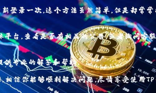 在使用TP钱包的过程中，有时候会遇到打不开博饼的问题，这让很多用户感到困惑。下面就来详细解析一下可能的原因和解决办法。

1. 检查网络连接
首先，确保你的手机网络连接正常。很多时候，我们在使用应用程序时，可能因为网络不稳定而导致无法打开某些功能。可以尝试切换到Wi-Fi或数据网络，看看是否能够解决问题。

2. 更新TP钱包版本
老旧的版本可能会导致一些功能无法正常使用，包括博饼。检查一下你的TP钱包是否是最新版本。如果不是，可以在应用商店中更新到最新版本，然后再试试看。

3. 清除缓存和数据
有时候，TP钱包中的缓存数据可能会影响应用的正常运作。你可以尝试清除缓存。在手机的设置中找到TP钱包，选择“清除缓存”或者“清除数据”。不过要注意，清除数据可能会导致一些个人设置丢失，所以在执行该操作前最好先备份相关信息。

4. 重新登录账户
在某些情况下，账户的登录状态可能出现问题，导致功能无法使用。可以尝试退出当前账户，然后重新登录一次。这个方法虽然简单，但是却常常能解决一些小问题。

5. 检查是否有维护或故障
有时候，TP钱包的某些功能可能因为系统维护或故障而无法使用。可以关注TP钱包的官方社交媒体平台，查看是否有相关的公告，或者询问客服确认。

6. 联系客服
如果以上方法都无法解决问题，建议直接联系TP钱包的客服工作人员。他们会针对你的具体问题提供专业的解答和帮助。

总体来说，打不开博饼的问题通常是由网络、软件版本、缓存或账户等引起的。通过这些简单的步骤，相信你能够顺利解决问题，尽情享受使用TP钱包的乐趣。如果还有其他问题，欢迎随时咨询！