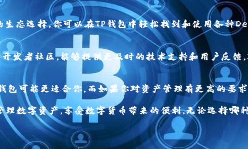 由于我的知识更新至2023年10月，并不了解新一轮的数字钱包发展情况，以下是对IM钱包（IM Wallet）和TP钱包（TokenPocket）的一些比较信息，供您参考。

### IM钱包概述
IM钱包是一种用户友好的数字资产钱包，支持多种数字货币的存储和交易。它的特点包括良好的用户界面、安全性、以及对主流区块链的支持。

### TP钱包概述
TP钱包是一款功能强大的数字货币钱包，支持多链资产管理，提供多种DeFi（去中心化金融）和DApp（去中心化应用）的访问。同时，TP钱包也注重用户体验，并提供了一系列的安全功能。

### 比较维度

1. 安全性
在安全性方面，IM钱包和TP钱包都有自身的保护机制。IM钱包使用了高级加密技术保护用户私钥，并提供了多重身份认证。TP钱包也有类似的安全功能，包括私钥本地存储和生物识别技术，因此二者在安全性上可以说不相上下。

2. 用户体验
说真的，用户体验是钱包选择中非常关键的因素。IM钱包的界面设计，适合新手用户。而TP钱包在界面上更多的功能整合，可能对于技术小白来说有点复杂。但是，如果你稍微熟悉数字资产，TP钱包提供的多种功能和服务可以使你非常满意。

3. 多链支持
TP钱包的最大优势之一是其支持的区块链数量非常多，用户可以在一个平台上管理各种资产。而IM钱包的多链支持相对较少，尽管它也在不断扩展。对于投资者来说，如果你需要同时管理多个链上的资产，TP钱包可能更适合你。

4. DeFi和DApp整合
对于热爱去中心化金融（DeFi）和去中心化应用（DApp）的用户来说，TP钱包提供了更加丰富的生态选择。你可以在TP钱包中轻松找到和使用各种DeFi项目。而IM钱包虽然也在尝试整合这些功能，但相对而言仍然略显不足。

5. 社区和支持
社区的活跃程度和技术支持也是选择钱包时需要考虑的因素。TP钱包拥有一个庞大的用户和开发者社区，能够提供更及时的技术支持和用户反馈。IM钱包虽然相对较新，但也在努力扩大用户基础和增强社区互动。

### 总结
总体来说，IM钱包和TP钱包各有千秋。如果你是新手用户，想要一个简单易用的数字钱包，IM钱包可能更适合你。而如果你对资产管理有更高的要求，尤其是需要处理多个链上资产的话，TP钱包的多功能性会让你非常满意。

当然，最重要的是根据自己的需求和使用习惯来选择适合自己的钱包，只有这样才能更好地管理数字资产，享受数字货币带来的便利。无论选择哪种钱包，安全性都是最优先考量的因素，所以使用时一定要注意保护好自己的私钥和账户信息。

希望这些信息能帮助你做出更明智的选择！如果有其他具体的问题，欢迎继续询问。