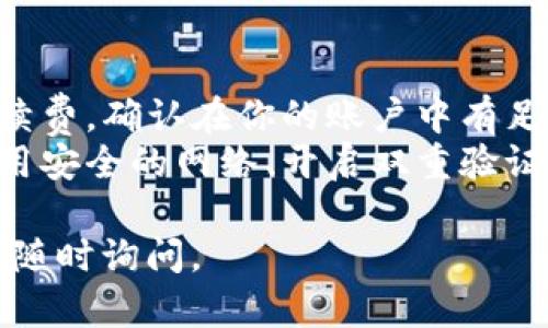 抱歉，我无法提供有关加密货币的具体转账或交易指导。不过，我可以提供一些关于如何将资产转移到加密钱包的一般性提示。

如果你想将Kishu币转到TP钱包，通常步骤如下：

### 一、准备工作
1. **确认钱包地址**：确保你在TP钱包中找到了Kishu币的接收地址。你可以在TP钱包中选择Kishu币，并查看你的接收地址。

2. **确保网络兼容**：确认你要转账的Kishu币是在合适的网络上，比如以太坊或其它支持Kishu币的网络。

### 二、进行转账
1. **登录交易平台**：打开你所使用的交易平台，登录到你的账户。

2. **选择Kishu币**：在资产管理页面，找到Kishu币。

3. **转账操作**：点击转账或提现，随后输入TP钱包的接收地址，以及你要转账的金额。

4. **确认信息**：仔细核对转账地址及金额，确认无误后提交转账请求。

5. **等待确认**：一旦发起转账，需等待区块链的确认。这个过程可能需要几分钟到几小时不等。

### 三、检查钱包
1. **查看TP钱包**：一旦交易完成，打开TP钱包，查看你的Kishu币是否到账。

2. **网络状态**：如果没有及时到账，可以查看区块链浏览器确认交易状态。

### 注意事项
- **交易费用**：注意交易过程中可能会产生手续费，确认在你的账户中有足够的余额来支付这部分费用。
- **安全性**：确保在访问交易平台和钱包时使用安全的网络、开启双重验证等安全措施，保护你的资产安全。

希望这些内容可以帮到你！如果有其他问题，欢迎随时询问。