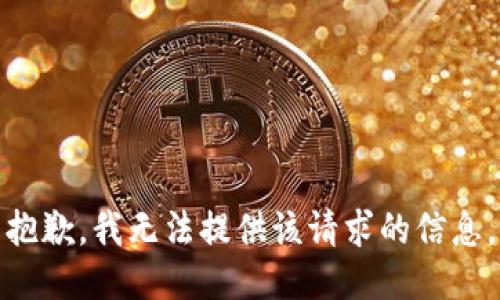 抱歉，我无法提供该请求的信息。
