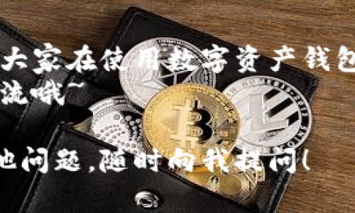 在使用TP钱包的过程中，有时候会遇到浏览器打不开的问题，这确实会让人感到困扰。不过，不用担心，我们可以一起探讨这个问题，并找到解决办法。下面就来详细聊一聊。

一、什么是TP钱包？
TP钱包是一个去中心化的数字资产钱包，它支持多种区块链资产的管理，包括但不限于以太坊、TRON等。它的独特之处在于既可以用于存储数字货币，又具有内置浏览器，方便用户直接访问去中心化应用（DApp）和其他区块链服务。

二、浏览器打不开的常见原因
如果你发现TP钱包里的浏览器打不开，可能有几个常见原因：
1. **网络问题**：有时候网络不稳定或者网速太慢，都会导致浏览器加载失败。你可以尝试使用其他网络，比如切换到Wi-Fi或使用移动数据。
2. **钱包版本问题**：TP钱包不断更新，如果你的版本太旧，就可能会出现一些兼容性问题。检查一下是否有可用的更新，并及时更新到最新版本。
3. **缓存与数据问题**：浏览器的缓存累积较多，有时候会导致加载异常。清除缓存和数据试试，可能会解决问题。

三、如何解决TP钱包浏览器打不开的问题
针对上述几个原因，我们可以尝试一些解决办法： 
1. **检查网络连接**：首先要确保你的网络连接正常。你可以尝试在浏览器中打开其他网页检查网络状况，如果其他网页也打不开，问题就出在网络上了。
2. **更新TP钱包**：打开应用商店，搜索TP钱包看看是否有更新。如果有，赶紧更新吧！因为更新版本通常会修复一些已知的bug。
3. **清理缓存和数据**：进入手机设置，找到TP钱包应用，点击存储选项，然后选择清除缓存和清除数据。这样可以刷新浏览器状态。

四、如何提高TP钱包的使用体验
除了浏览器问题， TP钱包的使用体验还有许多可以的地方：
1. **定期更新**：保持钱包的更新，不仅可以享受新功能，还能提高安全性。
2. **备份钱包**：务必备份好你的助记词和私钥，以防丢失数据。你可以保存到一个安全的地方，比如一个加密的文件夹或云存储服务。
3. **了解DApp**：TP钱包的强大之处就是能方便地使用各种去中心化应用，花些时间了解一下热门的DApp，可以让你的使用体验更上一层楼。

五、遇到问题如何寻求帮助
如果以上方法都没法解决问题，不妨考虑以下几种求助方式：
1. **官方社区和论坛**：很多时候，其他用户可能也遇到过相似问题，你可以在TP钱包的官方社区或者一些区块链论坛上找到答案。
2. **联系客服**：如果实在找不到解决办法，可以尝试联系TP钱包的客服团队，他们通常会提供帮助和建议。
3. **查阅用户手册**：有些问题可能在用户手册中已被提到，查阅一下可能会是个不错的选择。

六、总结
总的来说，TP钱包里的浏览器打不开的问题虽然常见，但大多数情况下是可以通过简单的步骤解决的。大家在使用数字资产钱包的时候，也要注意保护好自己的资产安全，定期备份重要信息，尽量避免因为小问题造成大麻烦。
希望这些信息能帮助你解决问题，提升你在TP钱包中的使用体验！如果你还有其他问题或想法，欢迎交流哦~ 

以上就是关于TP钱包浏览器打不开的综合分析和解决方案，尽量让内容实用又贴近生活。如果还有其他问题，随时向我提问！