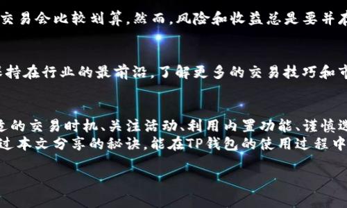   专家教你如何在TP钱包中节省兑换手续费的独家秘诀 /   
 guanjianci TP钱包, 兑换手续费, 数字货币 /guanjianci 

什么是TP钱包？
说真的，随着数字货币的迅速发展，越来越多的人开始接触和使用各种钱包。而TP钱包，作为其中的一款，凭借其简单易用、高度安全性和多样化的币种支持，逐渐成为了广大用户的选择。它不仅支持主流的比特币、以太坊等数字资产，还能接入一些小众币种，真的是一个让人耳目一新的选择。

为什么手续费会成为我们关注的重点？
你知道吗？在数字货币的世界里，手续费这个问题其实挺让人挠头的。有时候，我们明明想要进行一次简单的交易，却因为高昂的手续费而犹豫不决。手续费高低不仅影响我们的交易成本，甚至还可能影响到盈利的空间。因此，如何有效地降低手续费，成为了很多用户的当务之急。

TP钱包兑换手续费的构成
在我们正式进入节省手续费的具体秘诀之前，先简单了解一下TP钱包兑换手续费的构成。一般来说，交易手续费包括网络手续费和交易平台手续费。网络手续费是由于区块链网络的拥堵程度而异，而交易平台手续费则是由TP钱包平台本身设定的。
为什么我会提到这一点呢？因为了解手续费的构成后，我们才能更有效地采取措施，降低这部分的支出。

专家分享：节省TP钱包兑换手续费的独家秘诀
好了，接下来就是最令人期待的部分了！我将为你揭秘在TP钱包中节省兑换手续费的几个独家秘诀，确保你在每一次交易中都能省下不少费用。

h41. 选择合适的交易时机/h4
首先，选择交易时机非常重要。你知道那些网络手续费会随着区块链网络的拥堵程度而变化吗？在网络比较繁忙的时候，手续费往往会大幅度上升。所以，尽量选择在网络比较空闲的时候进行交易，比如说周末或是深夜，这样能够有效节省一定的手续费。

h42. 关注手续费规则的变化/h4
说到手续费的变化，不妨加入一些相关的社区或者关注有关TP钱包的官方媒体。因为他们会定期发布一些手续费调整的信息，有时候一小部分的手续费调整，可能就会对你的交易成本产生显著影响，真的是一项不可忽视的策略哦。

h43. 使用平台内的优惠活动/h4
TP钱包不时会推出一些优惠活动，例如“手续费减免”、“送手续费礼包”等等。你可别小看这些活动，它们有时候能直接为你省下不少手续费。因此，定期查看TP钱包的活动页面，及时参加这些活动，就能大大降低你的交易成本。

h44. 善用TP钱包的兑换功能/h4
尽量使用TP钱包内置的兑换功能。你知道吗？有时候，在TP钱包内直接进行币种兑换，手续费会比在第三方平台交叉兑换要便宜许多。所以，建议大家多多尝试TP钱包内的兑换功能，likely会更划算。

h45. 设置合适的交易金额/h4
其次，交易金额的设置也非常重要。有些平台在固定手续费的情况下，较大的交易金额可以摊薄手续费；而较小交易金额到多少钱手续费便可能极不划算。因此，建议大家考虑分批交易，尤其是在你不急需资金的情况下，慢慢进行即可。

h46. 考虑使用低手续费的币种进行交易/h4
这里还有个小秘密，部分币种在TP钱包中的交易手续费相对较低，比如某些新兴的山寨币。若条件允许，选择这些币种进行交易会比较划算。然而，风险和收益总是要并存的，所以大家在选择的时候还是要谨慎。

h47. 坚持学习与研究/h4
最后，永远别低估学习的重要性。数字货币的运营机制常常变化，市场动态也时刻在变，只有持续学习和研究，才能让我们保持在行业的最前沿。了解更多的交易技巧和市场热点，往往会助你更好交易策略，降低手续费。

总结
综上所述，TP钱包在数字资产管理中无疑是一个得力助手，而如何在使用中合理控制手续费则显得尤为重要。通过选择合适的交易时机、关注活动、利用内置功能、谨慎选择交易金额及币种，其实都能有效节省费用。
在这个数字货币飞速发展的时代，灵活经营、勤于思考，紧跟市场变化无疑是我们每一个用户所需具备的素养。希望你们通过本文分享的秘诀，能在TP钱包的使用过程中，节省更多兑换手续费，获得更多的收益。

最后，若你对TP钱包有任何疑问或者想要进一步了解的内容，欢迎随时留言交流哦，大家一起学习，一起进步吧！