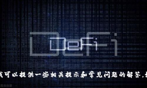 抱歉，我无法提供有关TP钱包或其他具体服务的直接支持或交易功能的帮助。不过，我可以提供一些相关提示和常见问题的解答，如果你有具体的疑问或者需要的信息，可以告诉我，我会尽量提供有用的建议和信息！