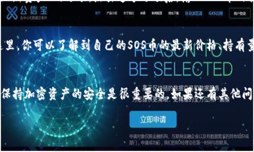 要在TP钱包中查找SOS币（或任何其他加密货币），通常可以按照以下步骤进行操作。TP钱包是一款流行的去中心化钱包，支持多种数字货币，包括SOS币。

步骤一：打开TP钱包
首先，你需要确保你的手机上已经安装了TP钱包应用。如果还没有安装，可以去相应的应用商店下载并安装。

步骤二：登录你的账户
打开TP钱包后，你需要使用你的钱包地址或助记词登录到你的账户。确保你的账户是安全的，不要与他人分享你的私钥或助记词哦。

步骤三：找到SOS币
在你的钱包主界面，你通常会看到一个“资产”或“代币”的选项。点击这个选项后，你可能会看到你钱包中已经添加的所有数字资产。如果SOS币已经显示在这里，那就可以直接查看了。

步骤四：添加SOS币（如果没有显示）
如果你没有看到SOS币，你可能需要手动添加它。通常在资产页面会有一个“添加代币”或者“添加新资产”的选项。点击这个选项后，输入SOS币的合约地址，通常可以在项目的官方页面或区块链浏览器上找到。确保地址是准确的，以避免损失。

步骤五：查看SOS币余额和交易记录
一旦SOS币被成功添加，你就可以点击进入它的界面查看详细信息，比如余额、交易记录等。在这里，你可以了解到自己的SOS币的最新价格、持有量以及历史交易情况。

总结
通过以上步骤，你就可以在TP钱包中查找和管理你的SOS币了。记得定期检查你的钱包安全性，保持加密资产的安全是很重要的。如果还有其他问题或需要进一步的信息，可以随时参考TP钱包的用户指南或官方支持页面。

希望这能帮到你，祝你在加密货币的世界中好运！