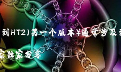 在TP钱包中将HT1（火币Token的一个版本）转到HT2（另一个版本）通常涉及到一些步骤，下面我将为您详细介绍如何操作。

### TP钱包HT1转HT2的详细操作秘诀，专家独家分享