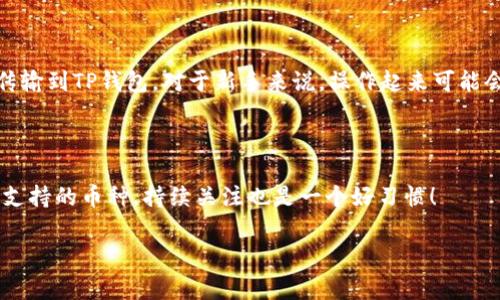 TP钱包是否可以购买USDT？专家揭秘独家秘诀！

现在，数字货币越来越流行，许多人开始关注各种钱包的使用，特别是在购买和存储USDT时。TP钱包作为一个用户友好的数字钱包，受到很多用户的青睐。那么，TP钱包能买USDT吗？接下来，让我们详细探讨一下这个问题。

TP钱包, USDT, 数字货币/guanjianci

什么是TP钱包？

首先，咱们得了解一下TP钱包。TP钱包是一款多链钱包，支持多种数字资产。用户可以通过TP钱包进行数字货币的存储、转账，还能参与不同区块链项目的应用，它的界面友好，操作简单，非常适合刚刚接触区块链的朋友。说真的，初学者用TP钱包几乎没有障碍，简直就是为大家量身定做的！

USDT是什么？对投资者的重要性

USDT，又称为“Tether”，它是一种稳定币，锁定在1:1的比例上与美元挂钩。这意味着1 USDT的价值约等于1美元，因此在市场剧烈波动时，很多投资者选择USDT作为“避风港”。它的流通性很高，使用广泛，所以能在很多交易所和钱包中找到。你懂的，就像你在大量特产中突然发现的那份最稳定的存在。

TP钱包支持USDT的购买吗？

现在，回到我们最关心的问题：TP钱包是否支持购买USDT。这部分可以说是个加分项，因为TP钱包确实支持USDT的存储和转账功能，但关于直接购买USDT这方面，可能就没那么简单。其实，TP钱包本身并不直接提供购买USDT的功能，它的功能更多是用户管理数字资产的工具。

如何在TP钱包上购买USDT

虽然TP钱包不直接支持购买USDT，但这并不意味着你无法实现。你可以采用一下步骤来完成：

ul
    li购买其他数字货币：你可以首先购买一些其他的数字货币（比如比特币、以太坊等），然后通过交易所进行USDT的兑换。/li
    li使用兑换平台：你可以找到一个主流的数字货币交易平台，在那里完成USDT的购买，然后再把USDT转到TP钱包中。/li
/ul

说实话，虽然这比直接购买麻烦一些，但至少你仍然可以通过现代科技的便利获得心仪的USDT，真是“有办法”呀。

总结：TP钱包与USDT的关系

总的来说，TP钱包本身无法直接购买USDT，但支持存储和转账。而用户可以通过其他方式，比如在数字货币交易所换取USDT，再传输到TP钱包。对于新手来说，操作起来可能会稍显复杂，但只要你逐步来，也能掌握这一过程。

希望以上的信息能帮到你，如果你有任何疑问，随时欢迎问我哦！现在就去试试吧，迎接数字货币的新时代！

以上内容提到的只是一个大致的框架，实际上关于TP钱包的使用还有很多细节需要去探寻。你可以在官网上查看最新的功能和支持的币种，持续关注也是一个好习惯！

别忘了，投资有风险，务必要做好足够的功课，再做决策！