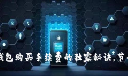 专家揭秘：TP钱包购买手续费的独家秘诀，节省你的每一分！